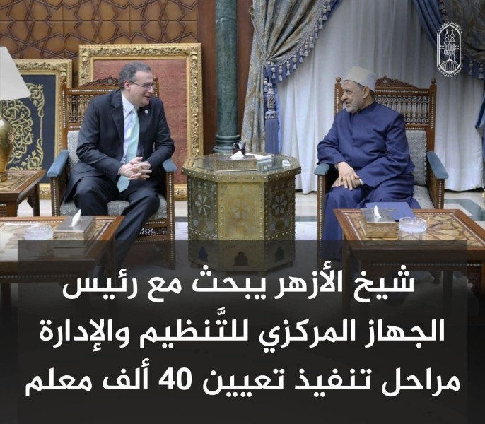 شيخ الأزهر يبحث مع رئيس الجهاز المركزي للتنظيم والإدارة مراحل تنفيذ تعيين 40 ألف معلم