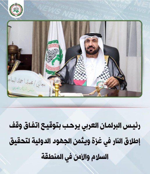 رئيس البرلمان العربي يرحب بتوقيع اتفاق وقف إطلاق النار في غزة