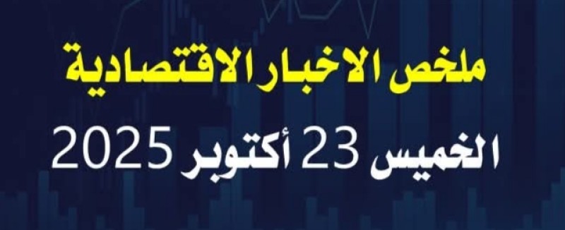 ملخص لعناوين إخبارية اقتصادية صباح اليوم الخميس