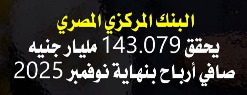 البنك المركزي المصري يحقق 143.079 مليار جنيه صافي أرباح بنهاية نوفمبر 2025