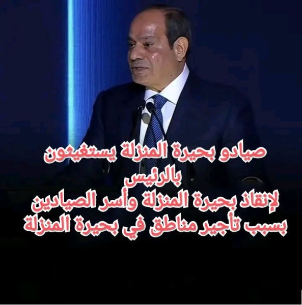 صيادوا بحيرة المنزلة يستغيثون بالرئيس لإنقاذ بحيرة المنزلة وأسر الصيادين بسبب تأجير مناطق في البحيرة