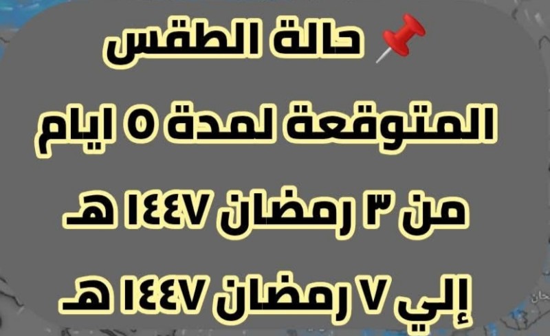 حالة الطقس المتوقعة لمدة ٥ أيام تبدأ اعتباراً غداً السبت إلى يوم الأربعاء المقبل