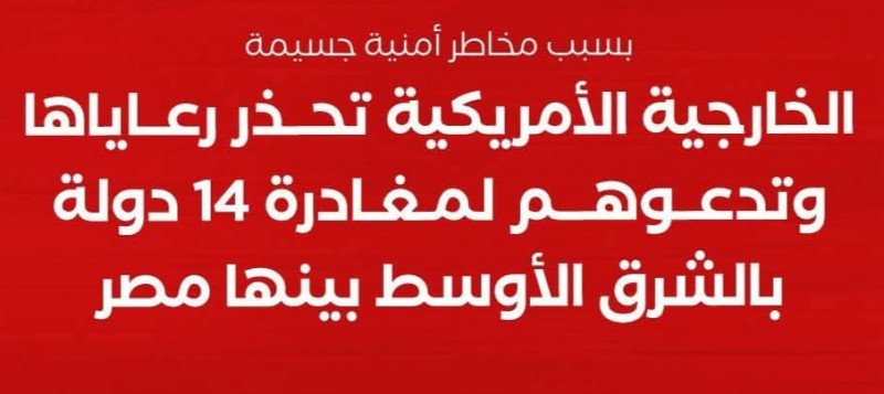 وزارة الخارجية الأمريكية تدعو رعاياها لمغادرة أكثر من ١٢ دولة بالشرق الأوسط فورًا