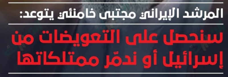 مجتبى خامنئي المرشد الإيراني يتوعد إسرائيل:  سنحصل على التعويضات من إسرائيل أو ندمّر ممتلكاتها