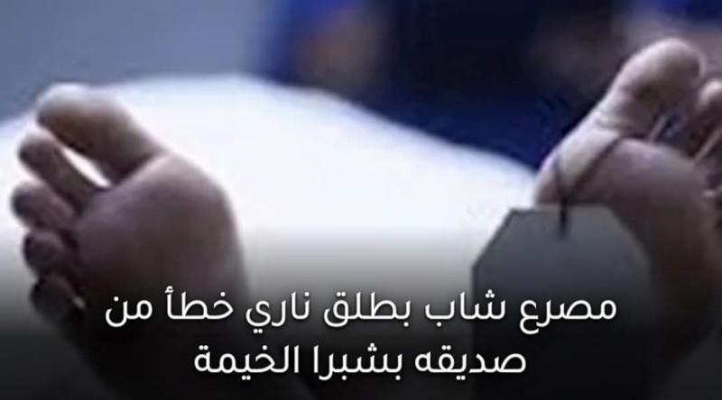 مصرع شاب بطلق ناري في شبرا الخيمة أثناء عبث صديقه بالسلاح