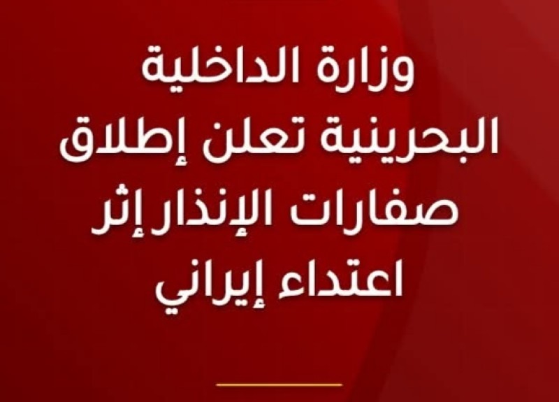 وزارة الداخلية البحرينية تعيد إطلاق صافرات الإنذار إثر اعتداء إيراني صباح اليوم السبت