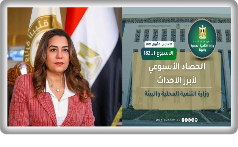 نشرة الحصاد الأسبوعي لرصد أنشطة وزارة التنمية المحلية والبيئة (27 مارس : 2 أبريل 2026)