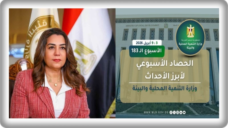 نشرة الحصاد الأسبوعي لرصد أنشطة وزارة التنمية المحلية والبيئة (3 : 9 أبريل 2026)