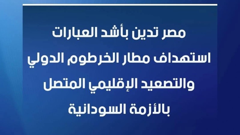 مصر تدين استهداف مطار الخرطوم الدولي والتصعيد الإقليمي المتصل بالأزمة السودانية