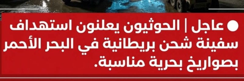 الحوثيون يعلنون استهداف سفينة شحن بريطانية في البحر الأحمر بصواريخ بحرية مناسبة