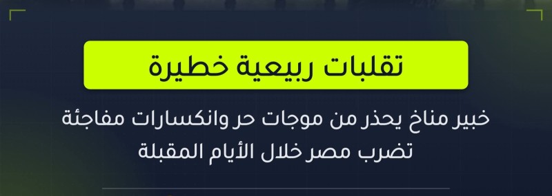 تقلبات حرارية حادة في مصر خلال الربيع وموجات حر ثم انكسار مفاجئ ورياح مثيرة للأتربة