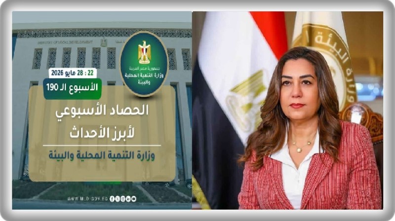 نشرة الحصاد الأسبوعي لرصد أنشطة وزارة التنمية المحلية والبيئة (22 : 28 مايو 2026)