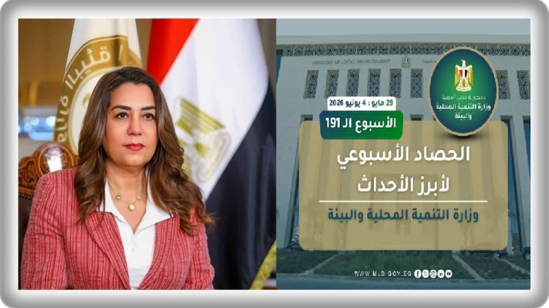 نشرة الحصاد الأسبوعي لرصد أنشطة وزارة التنمية المحلية والبيئة (29  مايو : 4 يونيو 2026)