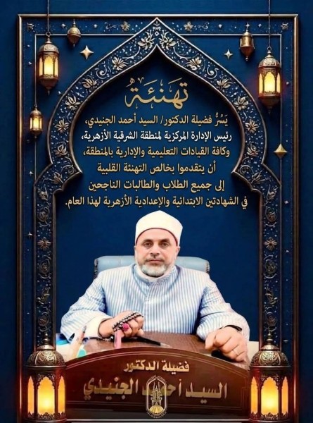 ”الجنيدي” يهنئ المتفوقين والناجحين في الشهادتين الابتدائية والإعدادية الأزهرية بالشرقية