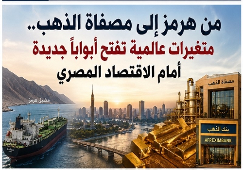 من هرمز إلى مصفاة الذهب.. كيف تفتح المتغيرات العالمية أبواباً جديدة أمام الاقتصاد المصري؟