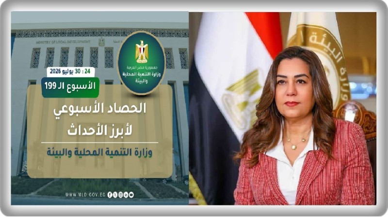 نشرة الحصاد الأسبوعي لرصد أنشطة وزارة التنمية المحلية والبيئة (24 : 30 يوليو 2026)