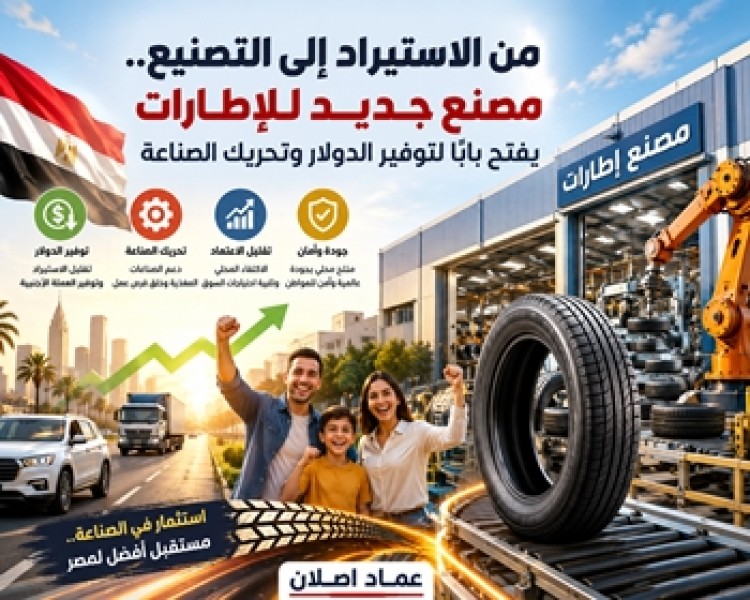 من الاستيراد إلى التصنيع.. مصنع جديد للإطارات يفتح بابًا لتوفير الدولار وتحريك الصناعة