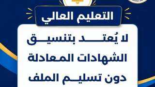 التعليم العالي: لا يُعتد بتنسيق الشهادات المعادلة دون تسليم الملف لمكتب التنسيق