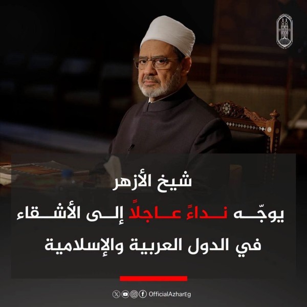شيخ الأزهر يوجه نداء أخوي عاجل للجميع لإعلاء صوت الحكمة والاحتكام إلى لغة العقل